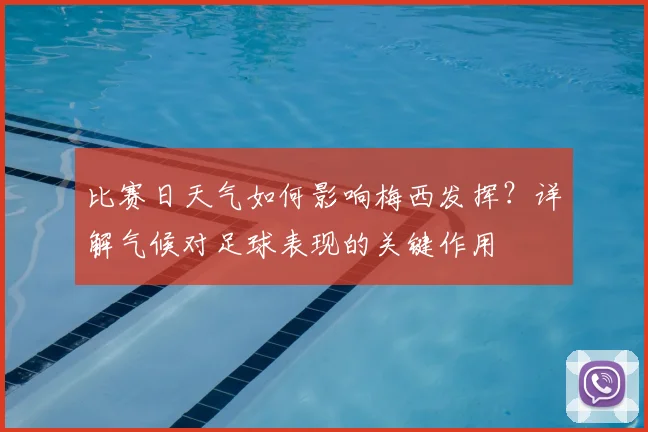 比赛日天气如何影响梅西发挥？详解气候对足球表现的关键作用