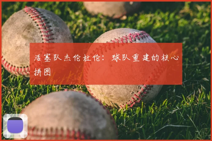 活塞队杰伦杜伦：球队重建的核心拼图